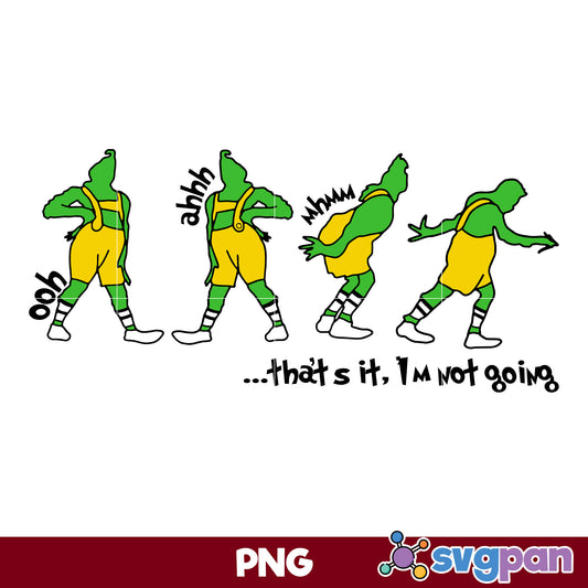 That's Is, I'm Not Going PNG, Grinch Christmas PNG, Christmas PNG File.