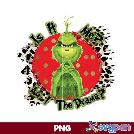 Is It Me? Am I The Drama ? PNG, Grinch Christmas PNG, Christmas PNG.